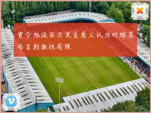 曾令旭谈百万奖金意义认为对球星而言刺激性有限