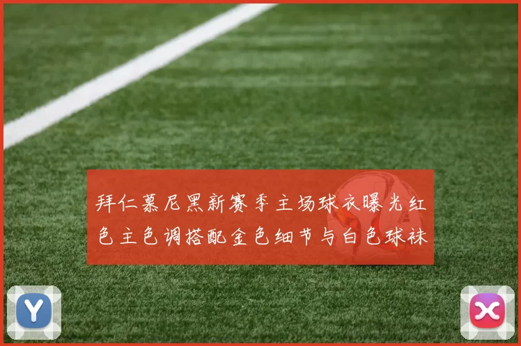 拜仁慕尼黑新赛季主场球衣曝光红色主色调搭配金色细节与白色球袜设计